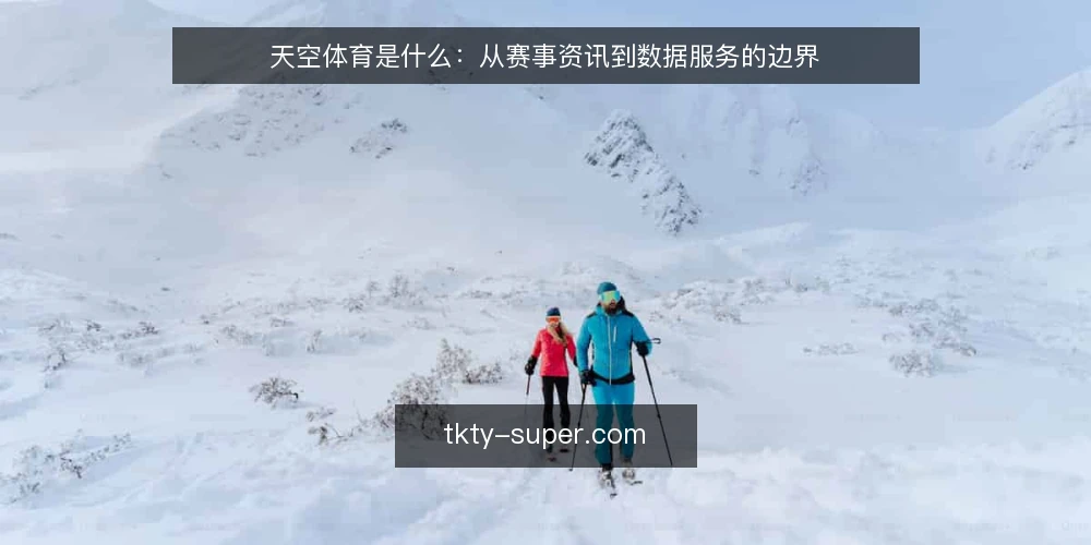 天空体育是什么：从赛事资讯到数据服务的边界 — 赛事资讯的日常困境 配图