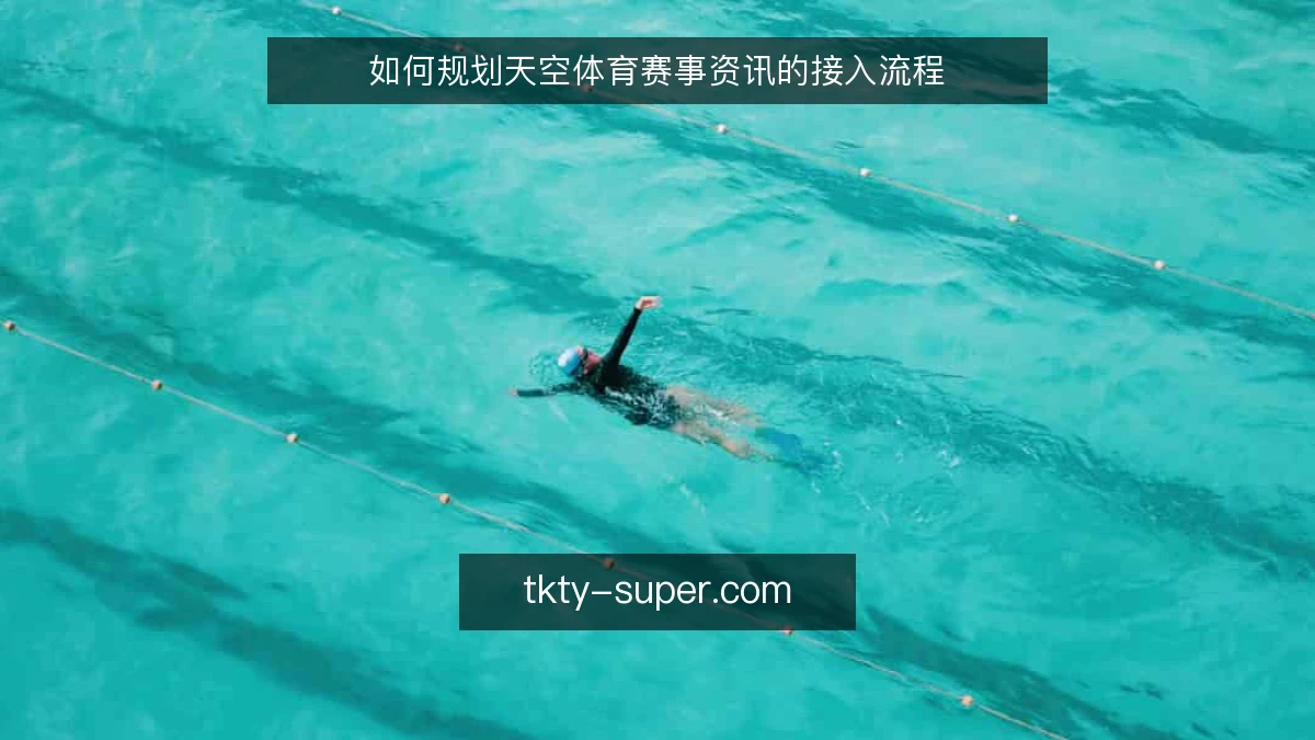 如何规划天空体育赛事资讯的接入流程