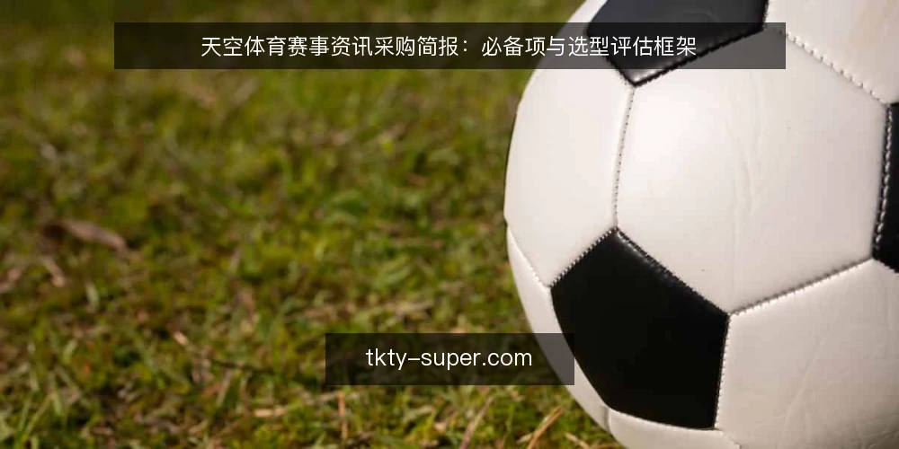 天空体育赛事资讯采购简报:必备项与选型评估框架 — 需求定义:明确赛事资讯的采购边界 配图