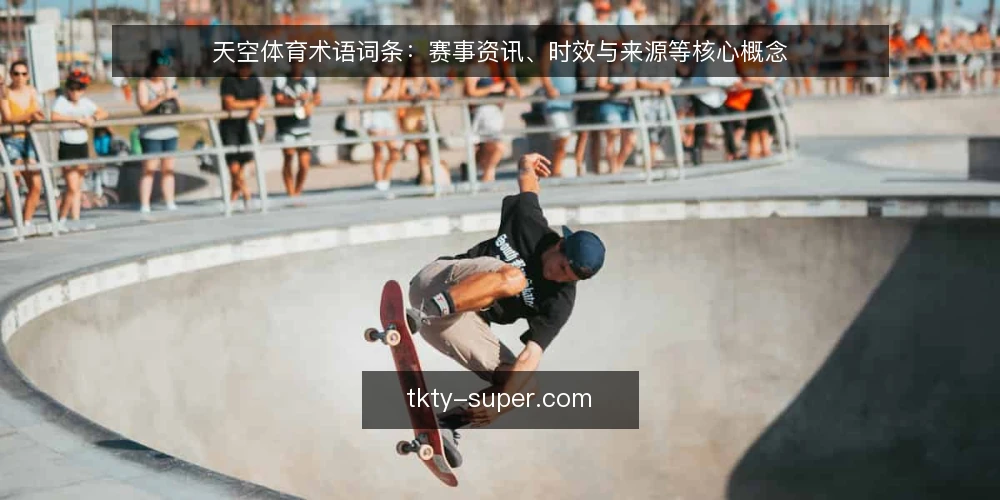 天空体育术语词条:赛事资讯、时效与来源等核心概念 — 天空体育与天空体育资讯分别指什么 配图