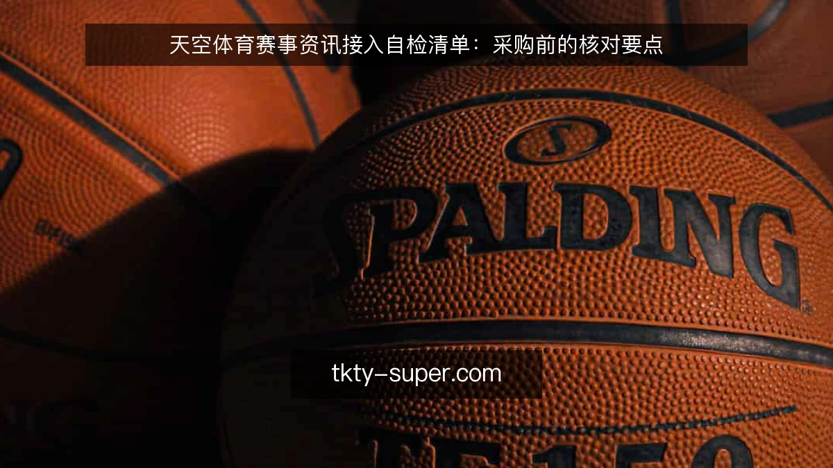 天空体育赛事资讯接入自检清单：采购前的核对要点